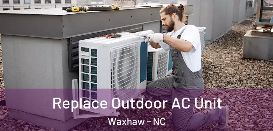 Replace Outdoor AC Unit Waxhaw - NC